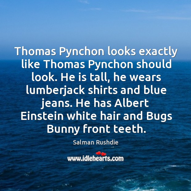 Thomas Pynchon looks exactly like Thomas Pynchon should look. He is tall, Salman Rushdie Picture Quote