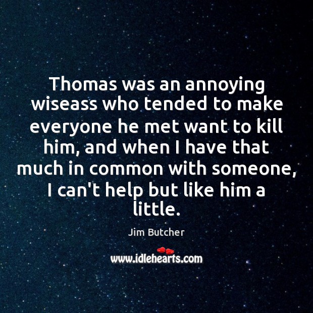 Thomas was an annoying wiseass who tended to make everyone he met Jim Butcher Picture Quote