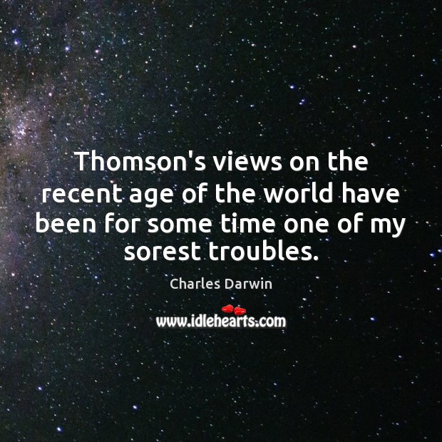 Thomson’s views on the recent age of the world have been for Charles Darwin Picture Quote