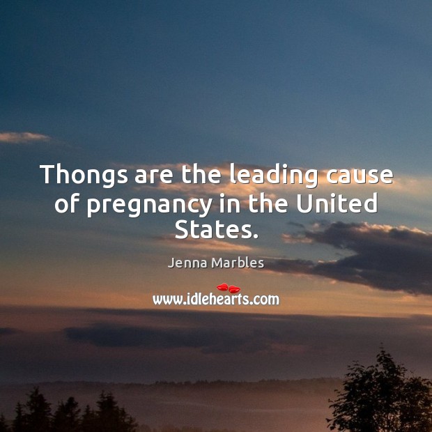 Thongs are the leading cause of pregnancy in the United States. Image