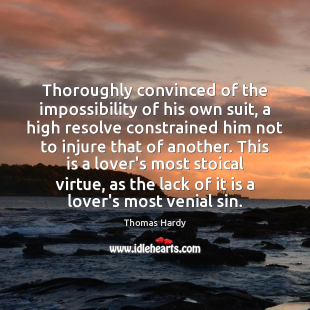 Thoroughly convinced of the impossibility of his own suit, a high resolve Thomas Hardy Picture Quote