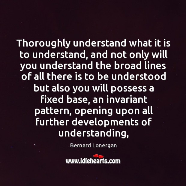 Thoroughly understand what it is to understand, and not only will you Image