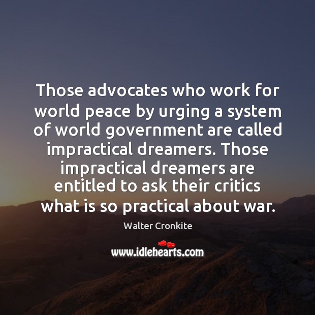 Those advocates who work for world peace by urging a system of Walter Cronkite Picture Quote