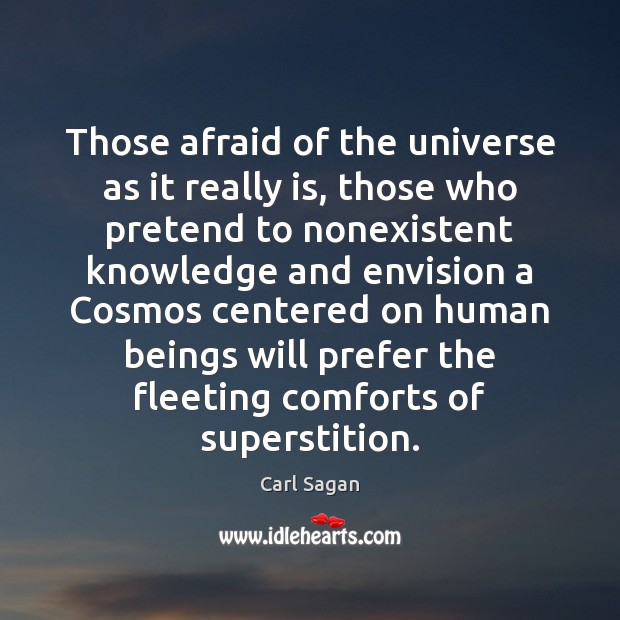 Those afraid of the universe as it really is, those who pretend Carl Sagan Picture Quote