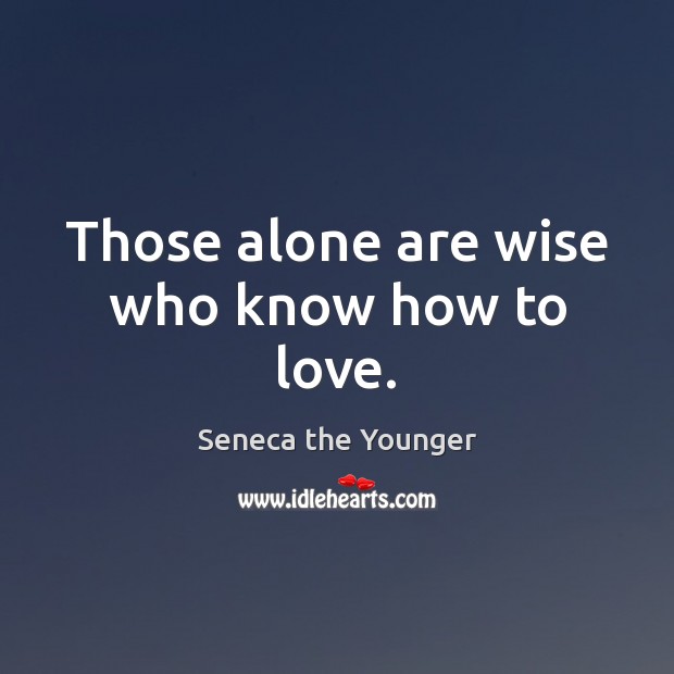 Those alone are wise who know how to love. Image