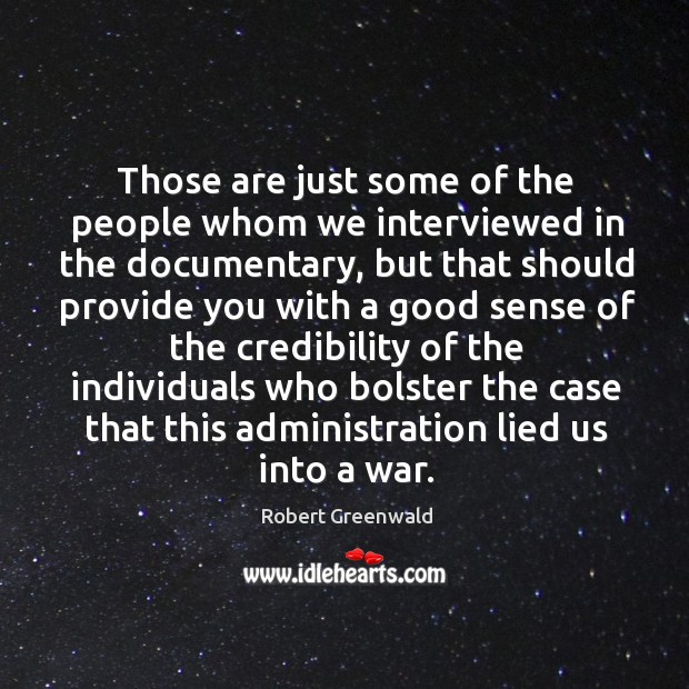 Those are just some of the people whom we interviewed in the documentary Robert Greenwald Picture Quote