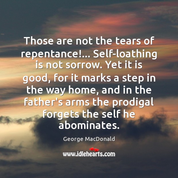 Those are not the tears of repentance!… Self-loathing is not sorrow. Yet George MacDonald Picture Quote