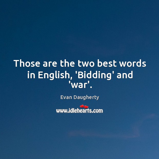 Those are the two best words in English, ‘Bidding’ and ‘war’. Evan Daugherty Picture Quote