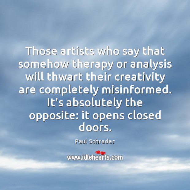 Those artists who say that somehow therapy or analysis will thwart their Image