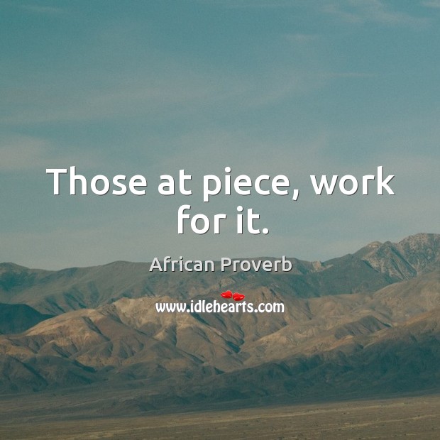 Those at piece, work for it. African Proverbs Image