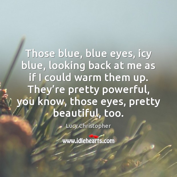 Those blue, blue eyes, icy blue, looking back at me as if Lucy Christopher Picture Quote