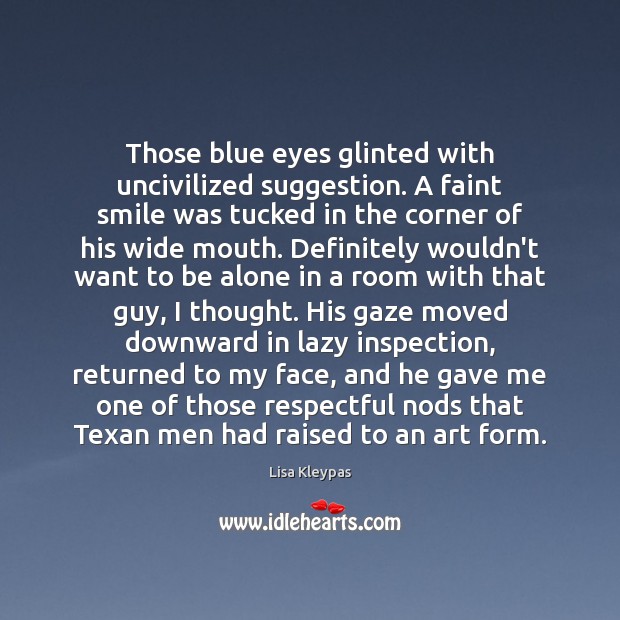 Those blue eyes glinted with uncivilized suggestion. A faint smile was tucked Image