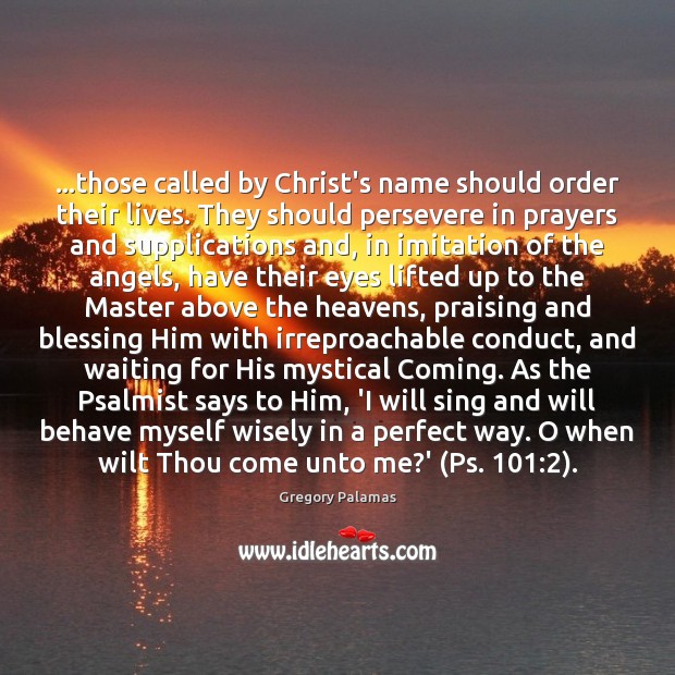 …those called by Christ’s name should order their lives. They should persevere 