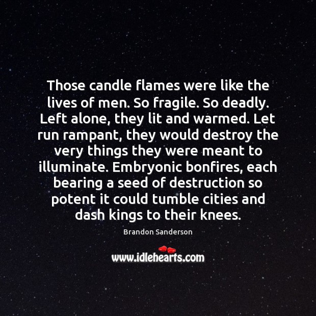 Those candle flames were like the lives of men. So fragile. So Image