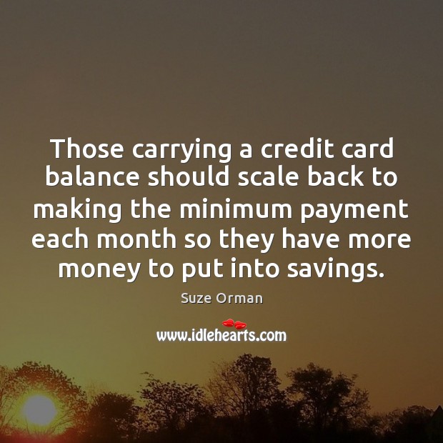 Those carrying a credit card balance should scale back to making the Suze Orman Picture Quote