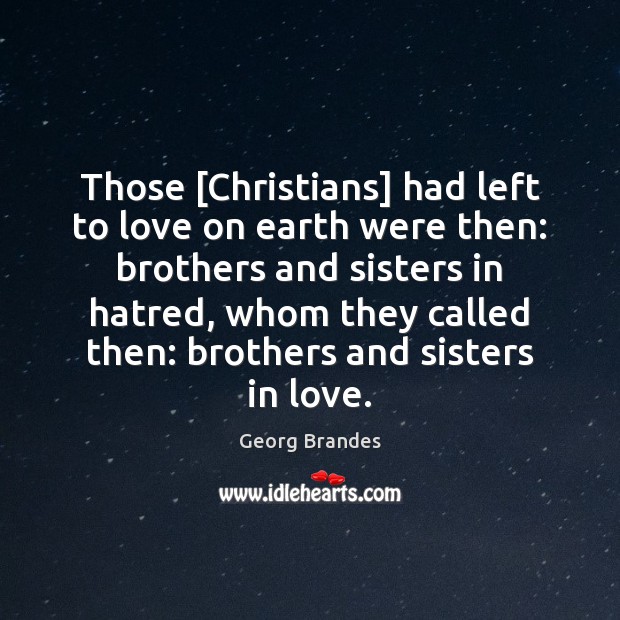 Those [Christians] had left to love on earth were then: brothers and Georg Brandes Picture Quote