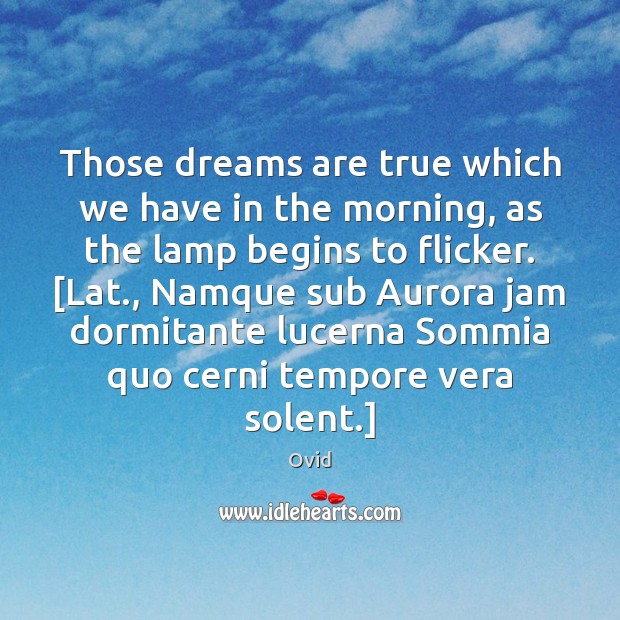 Those dreams are true which we have in the morning, as the Ovid Picture Quote