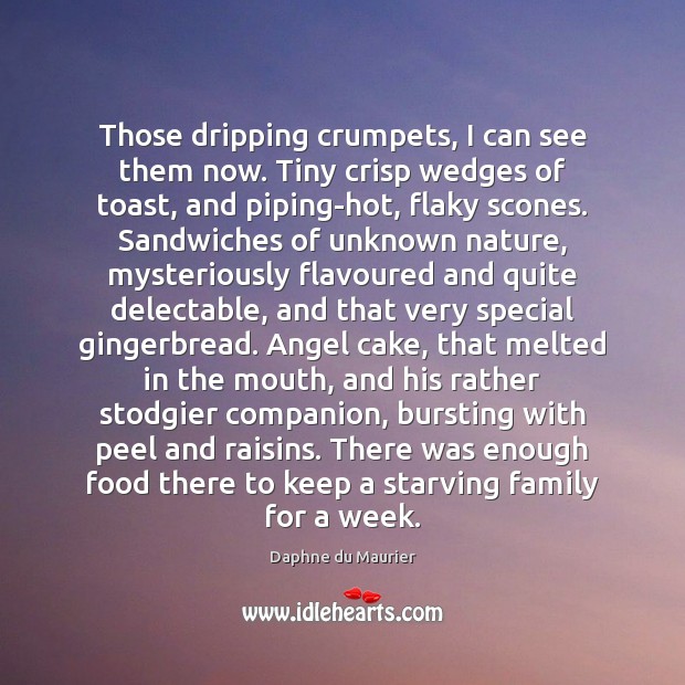 Those dripping crumpets, I can see them now. Tiny crisp wedges of Daphne du Maurier Picture Quote