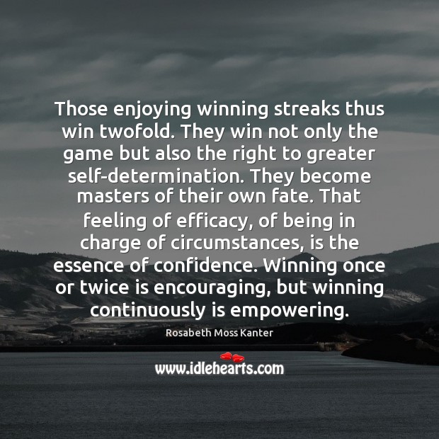 Those enjoying winning streaks thus win twofold. They win not only the Rosabeth Moss Kanter Picture Quote
