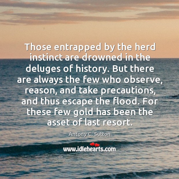 Those entrapped by the herd instinct are drowned in the deluges of Antony C. Sutton Picture Quote