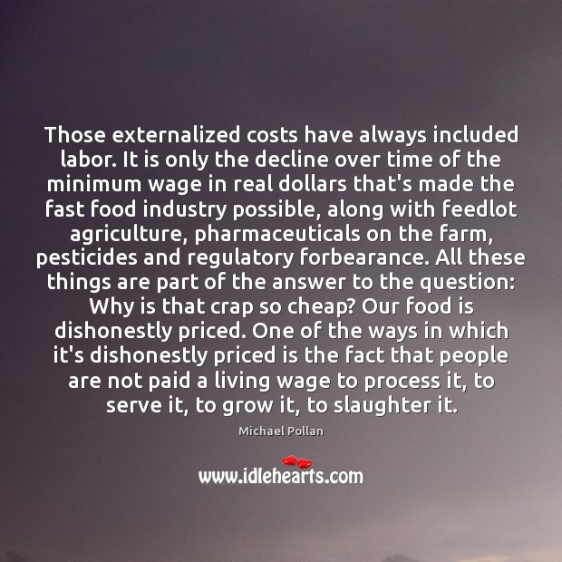 Those externalized costs have always included labor. It is only the decline Michael Pollan Picture Quote
