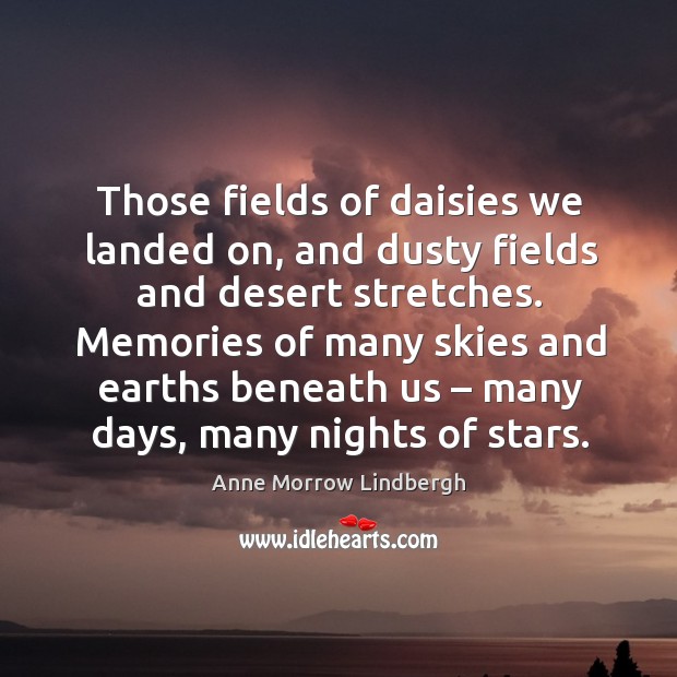 Those fields of daisies we landed on, and dusty fields and desert stretches. Anne Morrow Lindbergh Picture Quote