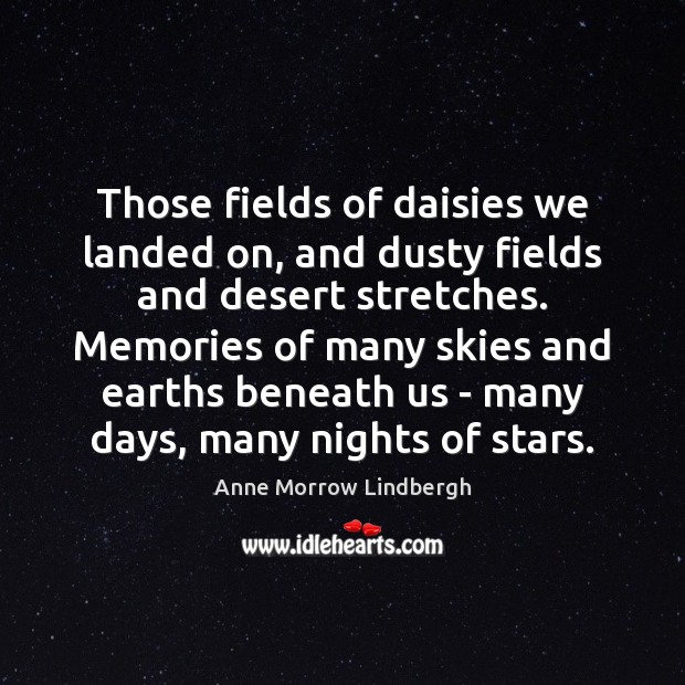 Those fields of daisies we landed on, and dusty fields and desert Anne Morrow Lindbergh Picture Quote