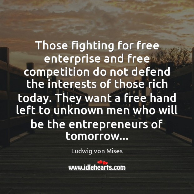 Those fighting for free enterprise and free competition do not defend the Ludwig von Mises Picture Quote