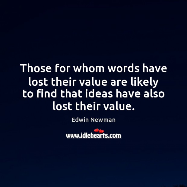 Those for whom words have lost their value are likely to find Edwin Newman Picture Quote