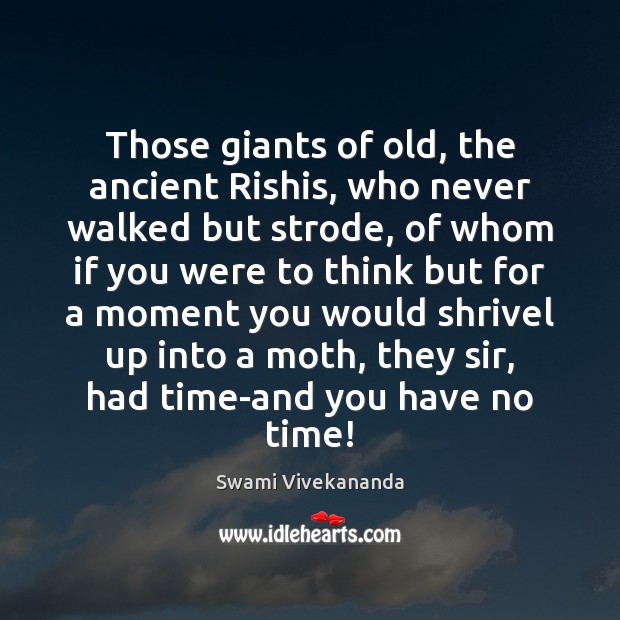 Those giants of old, the ancient Rishis, who never walked but strode, Swami Vivekananda Picture Quote