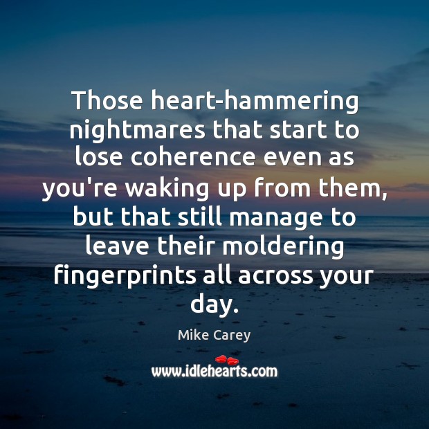 Those heart-hammering nightmares that start to lose coherence even as you’re waking Mike Carey Picture Quote
