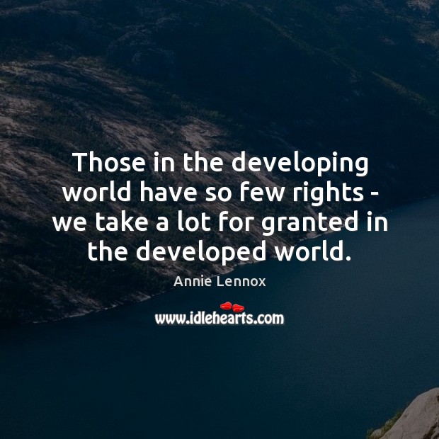 Those in the developing world have so few rights – we take Annie Lennox Picture Quote