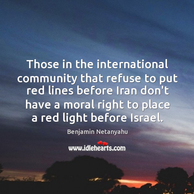 Those in the international community that refuse to put red lines before Benjamin Netanyahu Picture Quote