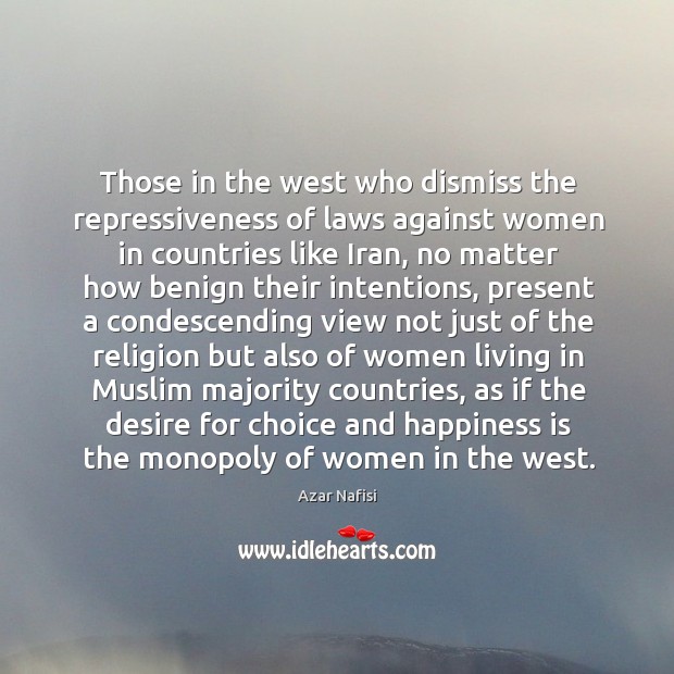 Those in the west who dismiss the repressiveness of laws against women in 