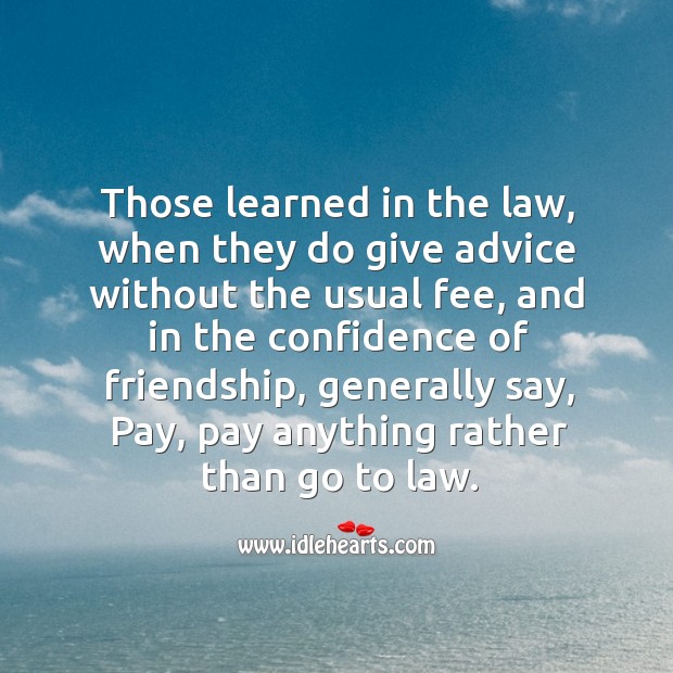 Those learned in the law, when they do give advice without the usual fee Confidence Quotes Image
