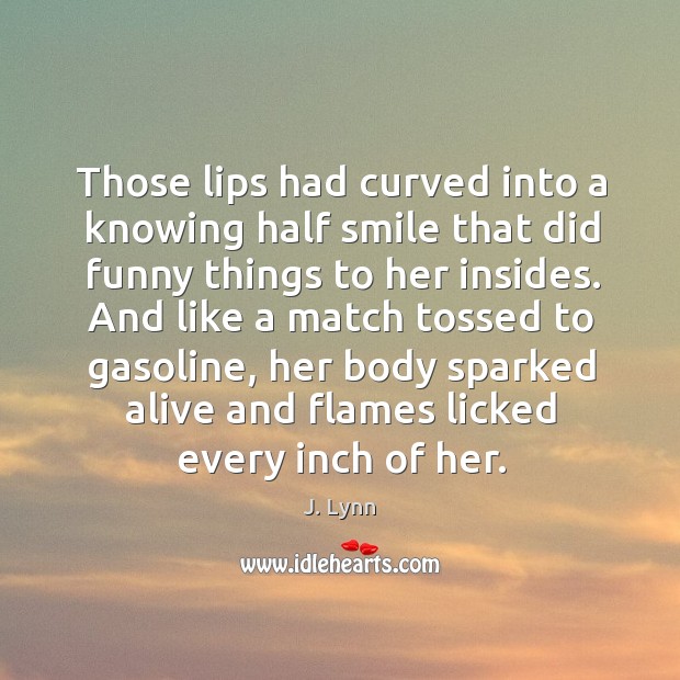 Those lips had curved into a knowing half smile that did funny J. Lynn Picture Quote