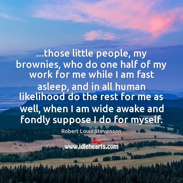 …those little people, my brownies, who do one half of my work Robert Louis Stevenson Picture Quote