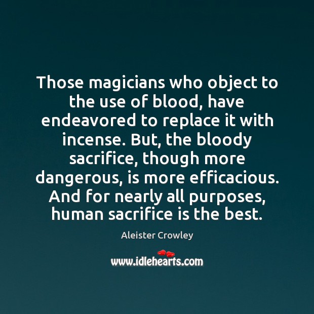 Those magicians who object to the use of blood, have endeavored to Sacrifice Quotes Image