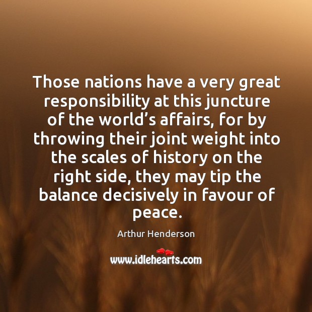 Those nations have a very great responsibility at this juncture of the world’s affairs 
