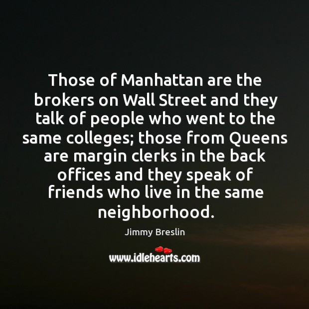 Those of manhattan are the brokers on wall street and they talk of people who went Jimmy Breslin Picture Quote