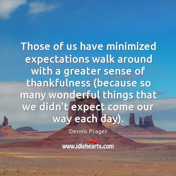 Those of us have minimized expectations walk around with a greater sense Dennis Prager Picture Quote