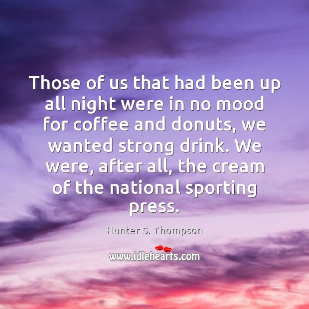 Those of us that had been up all night were in no Hunter S. Thompson Picture Quote