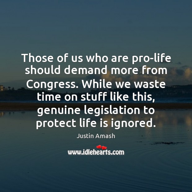 Those of us who are pro-life should demand more from Congress. While Justin Amash Picture Quote