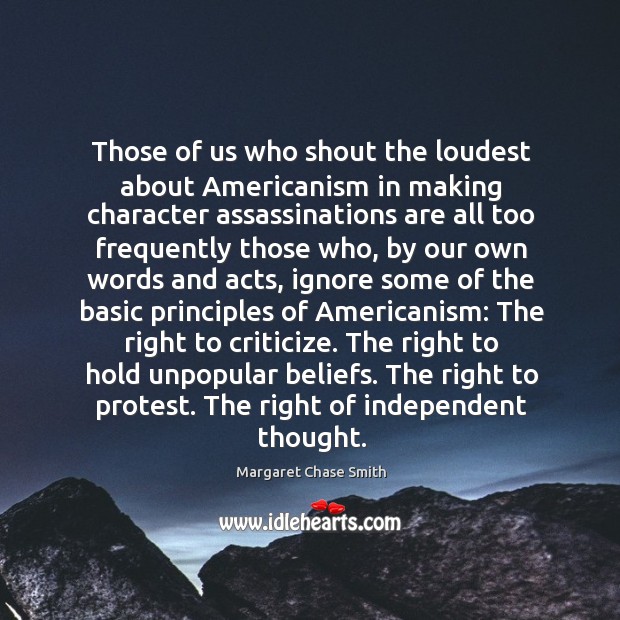 Those of us who shout the loudest about americanism in making character assassinations are Margaret Chase Smith Picture Quote