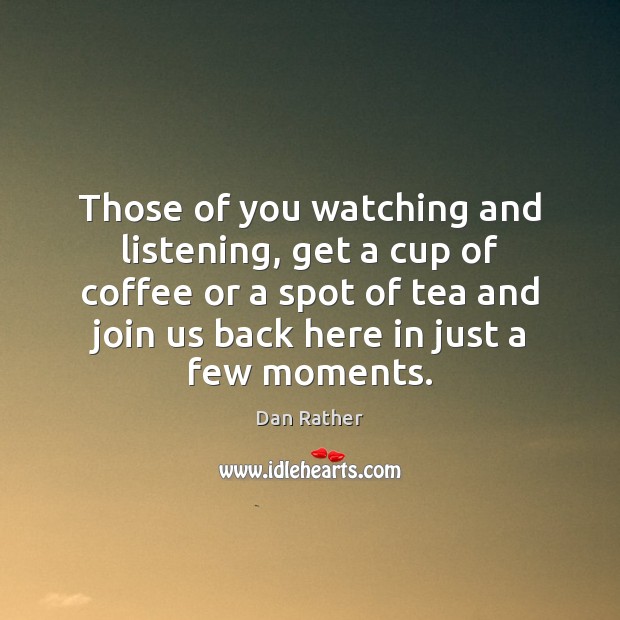 Those of you watching and listening, get a cup of coffee or Coffee Quotes Image