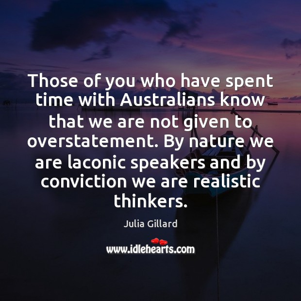 Those of you who have spent time with Australians know that we Julia Gillard Picture Quote