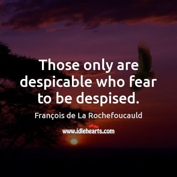 Those only are despicable who fear to be despised. François de La Rochefoucauld Picture Quote