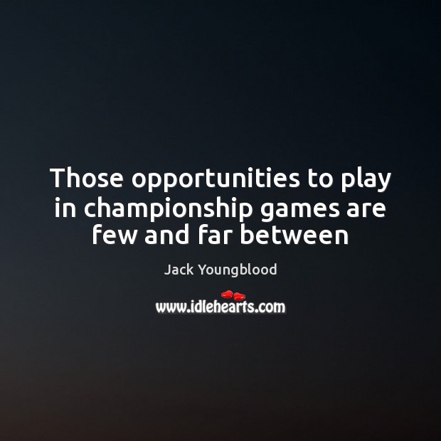 Those opportunities to play in championship games are few and far between Image