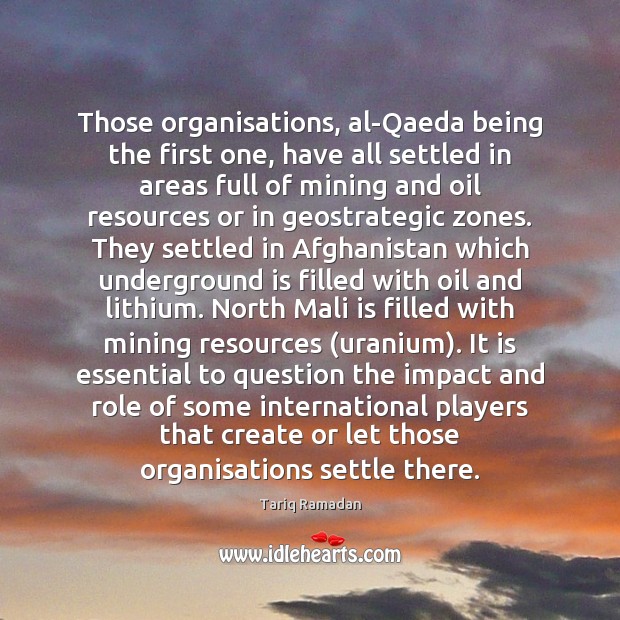 Those organisations, al-Qaeda being the first one, have all settled in areas 