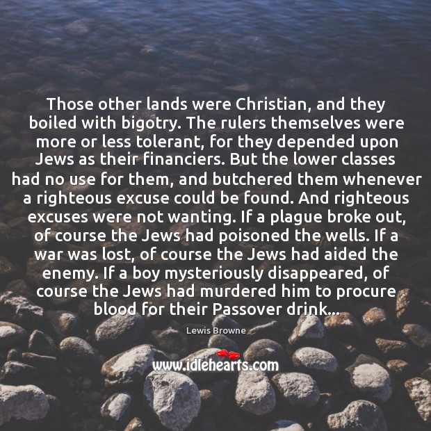 Those other lands were Christian, and they boiled with bigotry. The rulers 